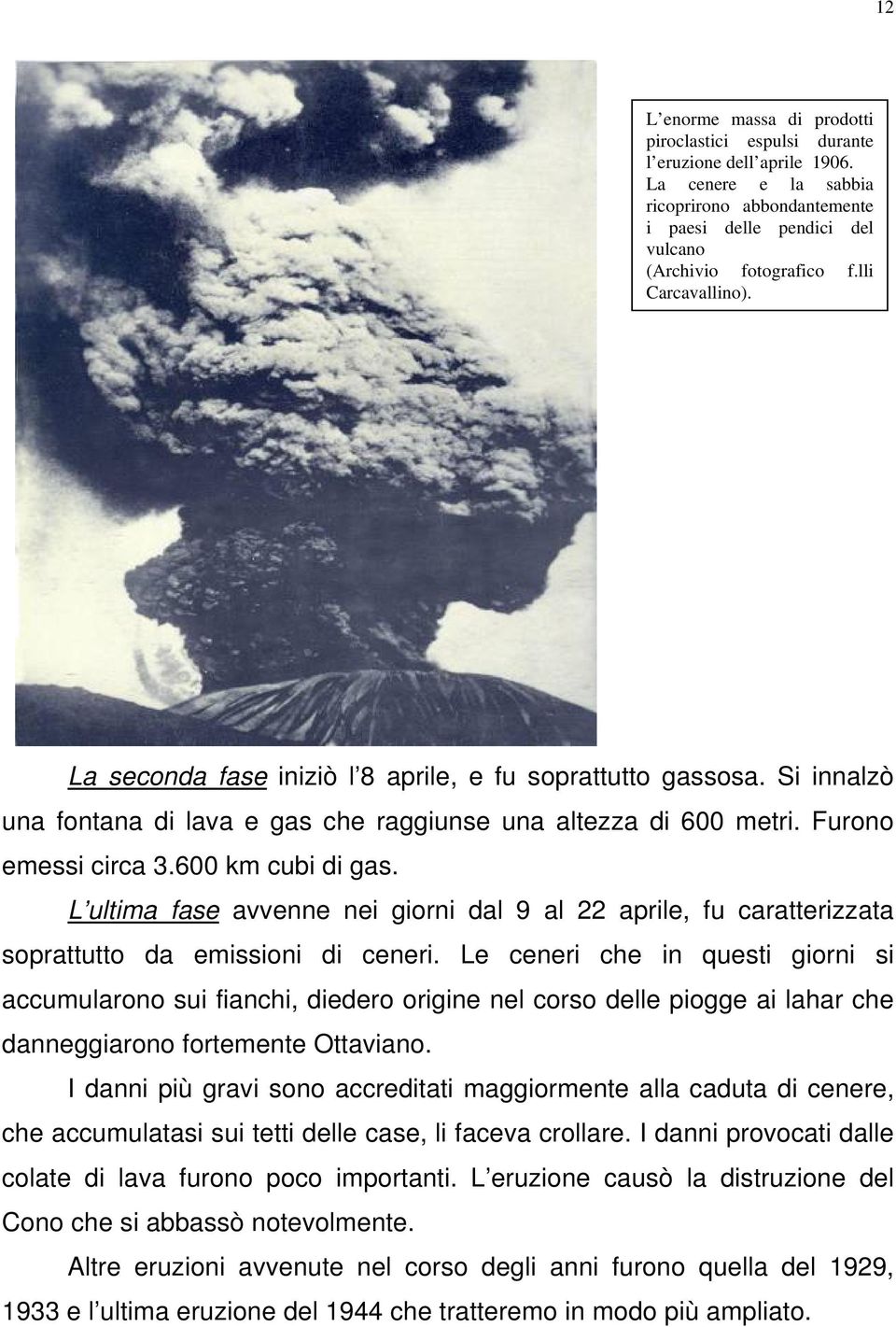 L ultima fase avvenne nei giorni dal 9 al 22 aprile, fu caratterizzata soprattutto da emissioni di ceneri.