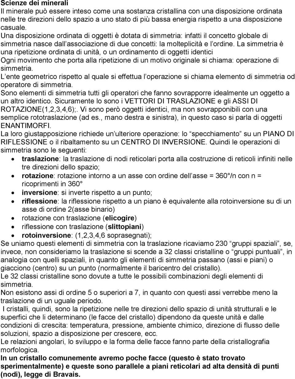 La simmetria è una ripetizione ordinata di unità, o un ordinamento di oggetti identici Ogni movimento che porta alla ripetizione di un motivo originale si chiama: operazione di simmetria.