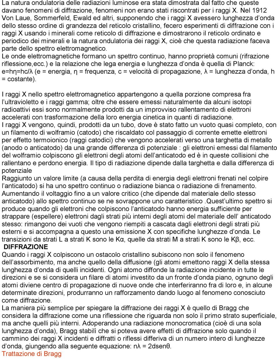 raggi X usando i minerali come reticolo di diffrazione e dimostrarono il reticolo ordinato e periodico dei minerali e la natura ondulatoria dei raggi X, cioè che questa radiazione faceva parte dello