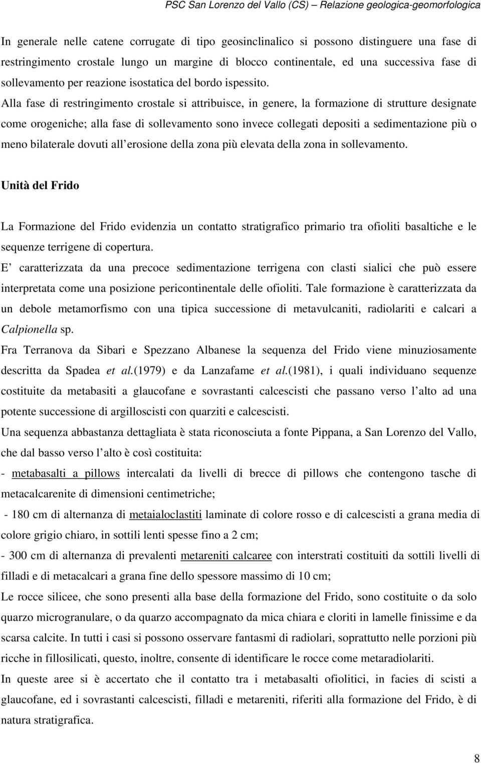 Alla fase di restringimento crostale si attribuisce, in genere, la formazione di strutture designate come orogeniche; alla fase di sollevamento sono invece collegati depositi a sedimentazione più o