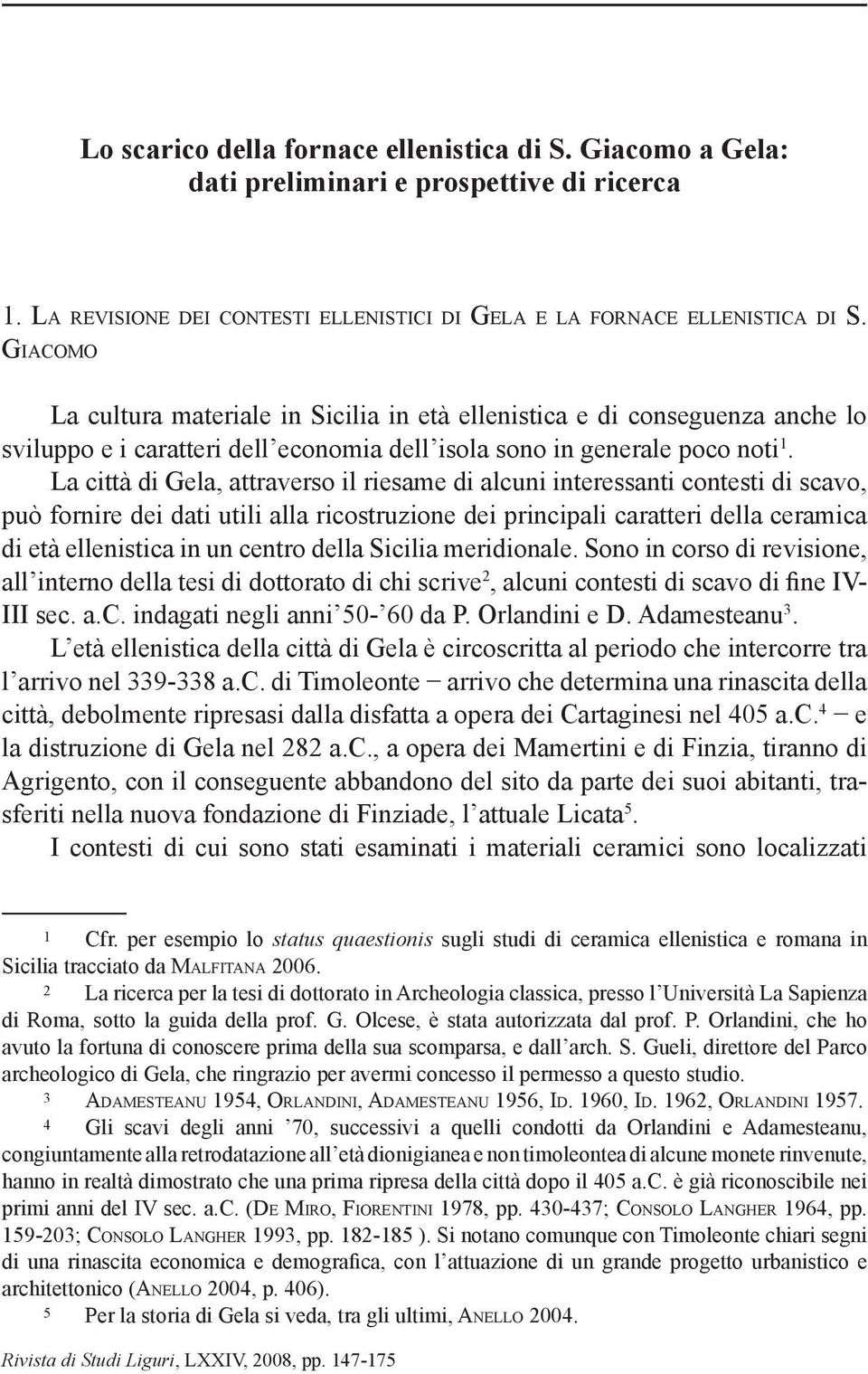 La città di Gela, attraverso il riesame di alcuni interessanti contesti di scavo, può fornire dei dati utili alla ricostruzione dei principali caratteri della ceramica di età ellenistica in un centro