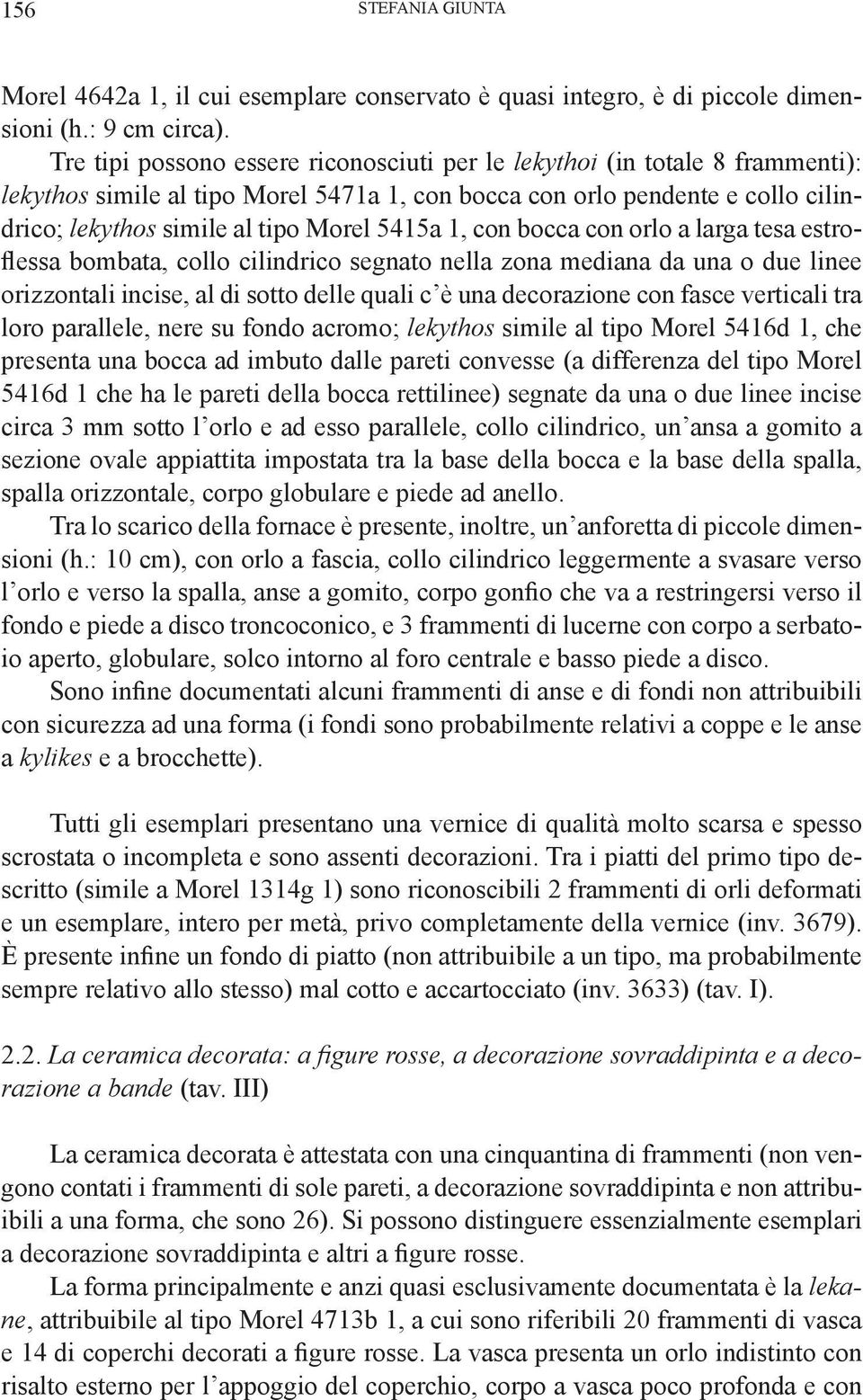 5415a 1, con bocca con orlo a larga tesa estroflessa bombata, collo cilindrico segnato nella zona mediana da una o due linee orizzontali incise, al di sotto delle quali c è una decorazione con fasce