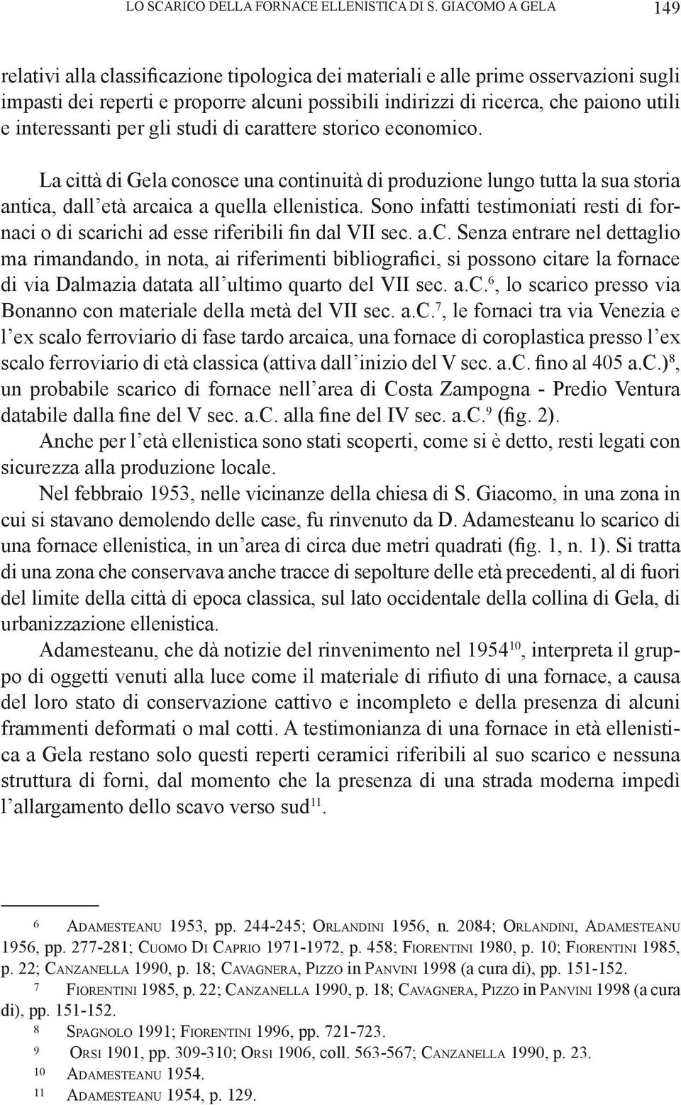 interessanti per gli studi di carattere storico economico. La città di Gela conosce una continuità di produzione lungo tutta la sua storia antica, dall età arcaica a quella ellenistica.