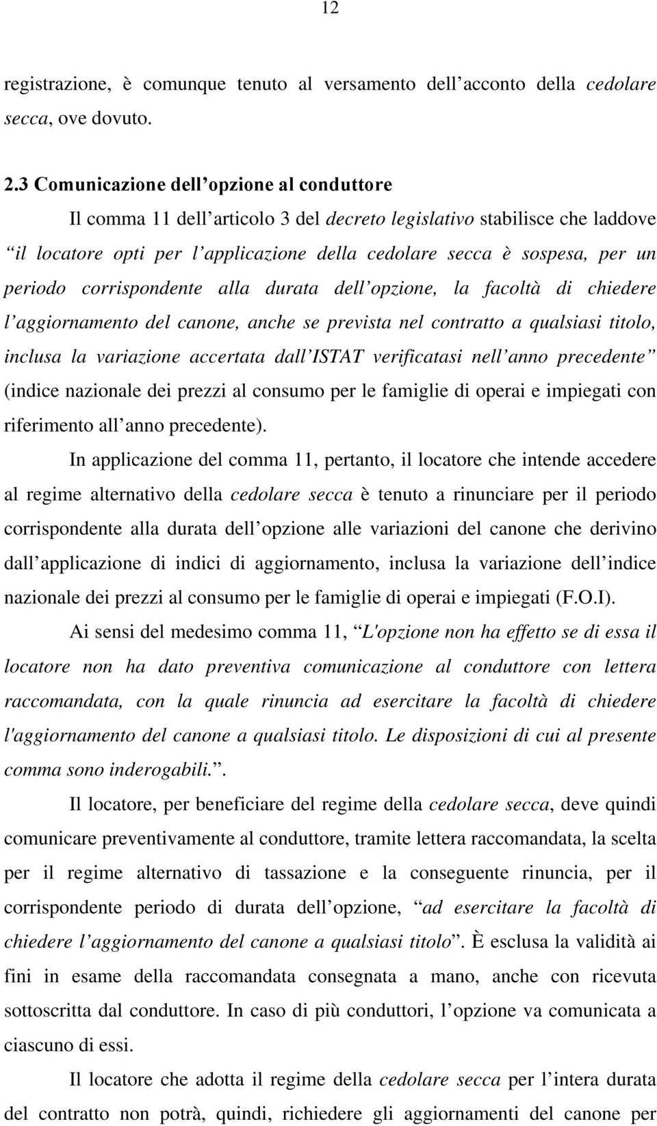 periodo corrispondente alla durata dell opzione, la facoltà di chiedere l aggiornamento del canone, anche se prevista nel contratto a qualsiasi titolo, inclusa la variazione accertata dall ISTAT