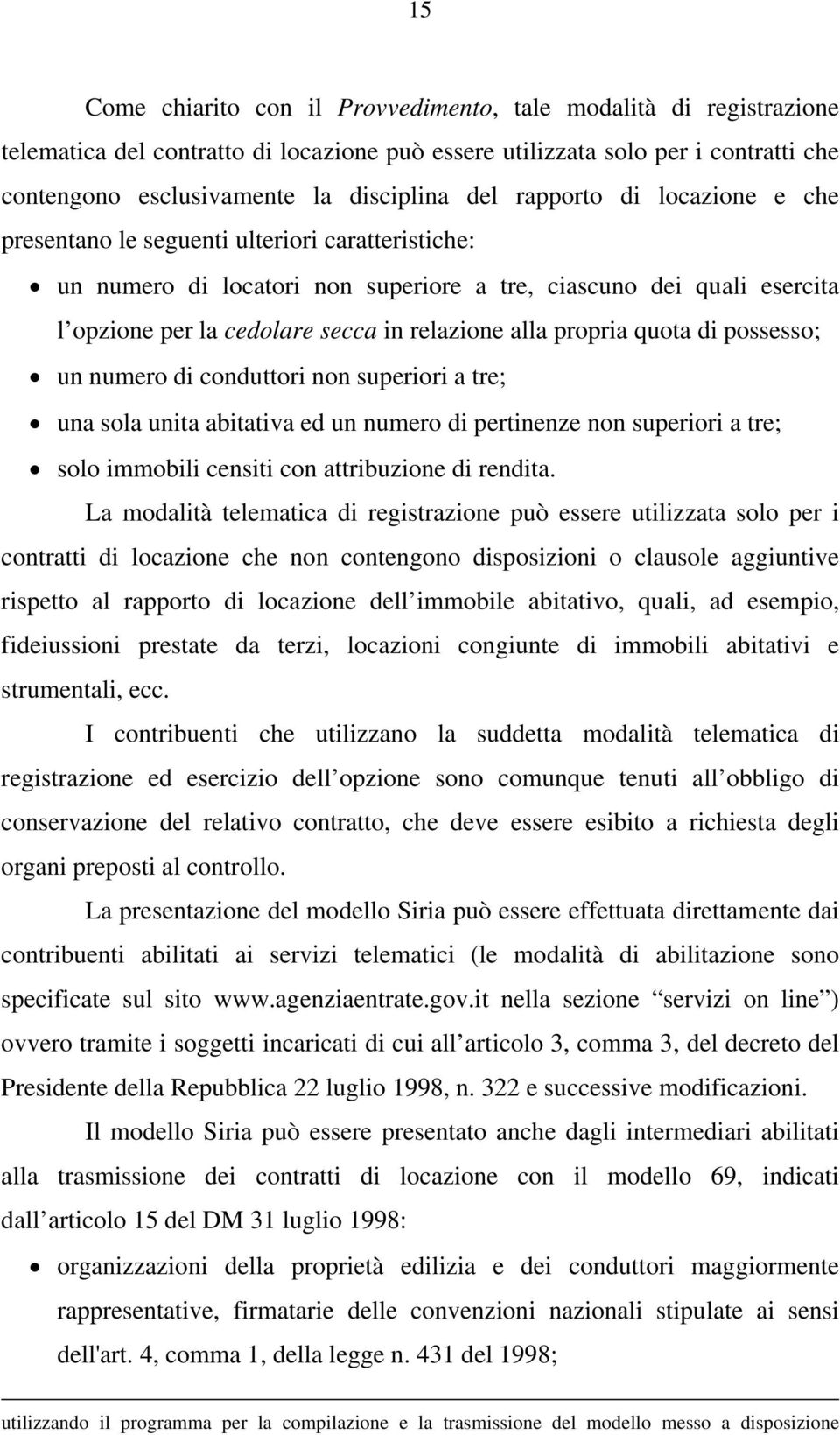 propria quota di possesso; un numero di conduttori non superiori a tre; una sola unita abitativa ed un numero di pertinenze non superiori a tre; solo immobili censiti con attribuzione di rendita.