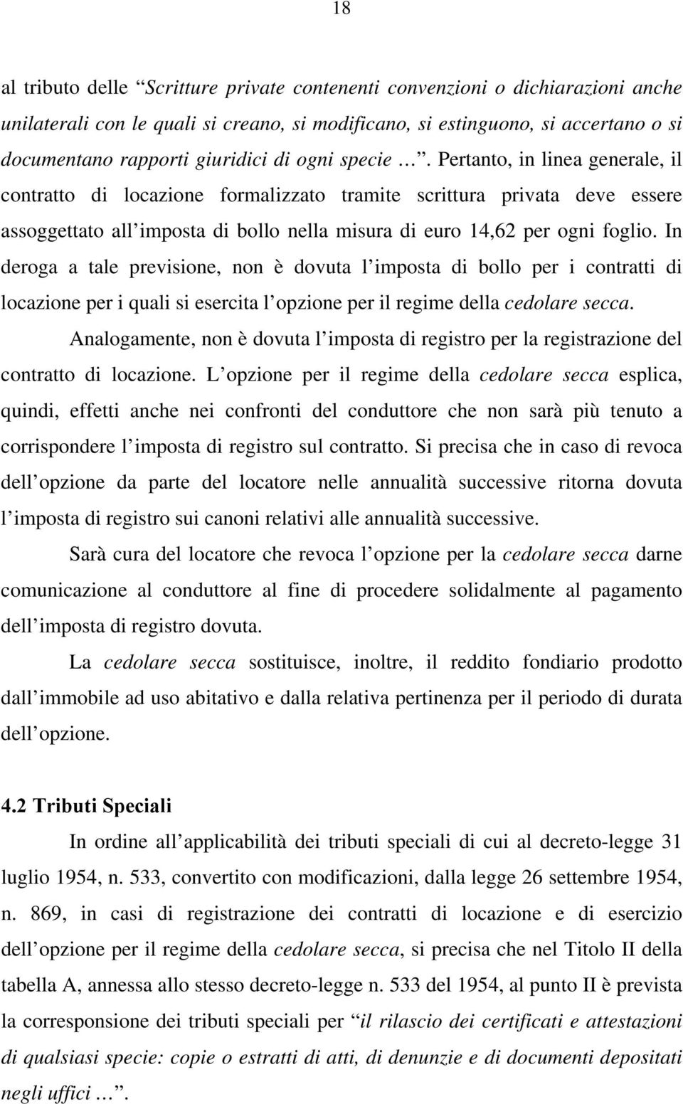 In deroga a tale previsione, non è dovuta l imposta di bollo per i contratti di locazione per i quali si esercita l opzione per il regime della cedolare secca.