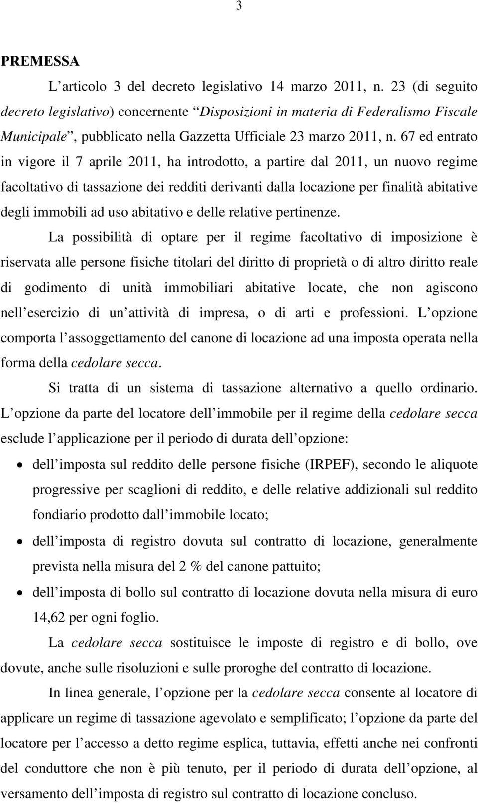 67 ed entrato in vigore il 7 aprile 2011, ha introdotto, a partire dal 2011, un nuovo regime facoltativo di tassazione dei redditi derivanti dalla locazione per finalità abitative degli immobili ad