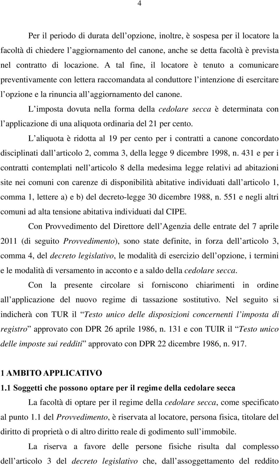 L imposta dovuta nella forma della cedolare secca è determinata con l applicazione di una aliquota ordinaria del 21 per cento.