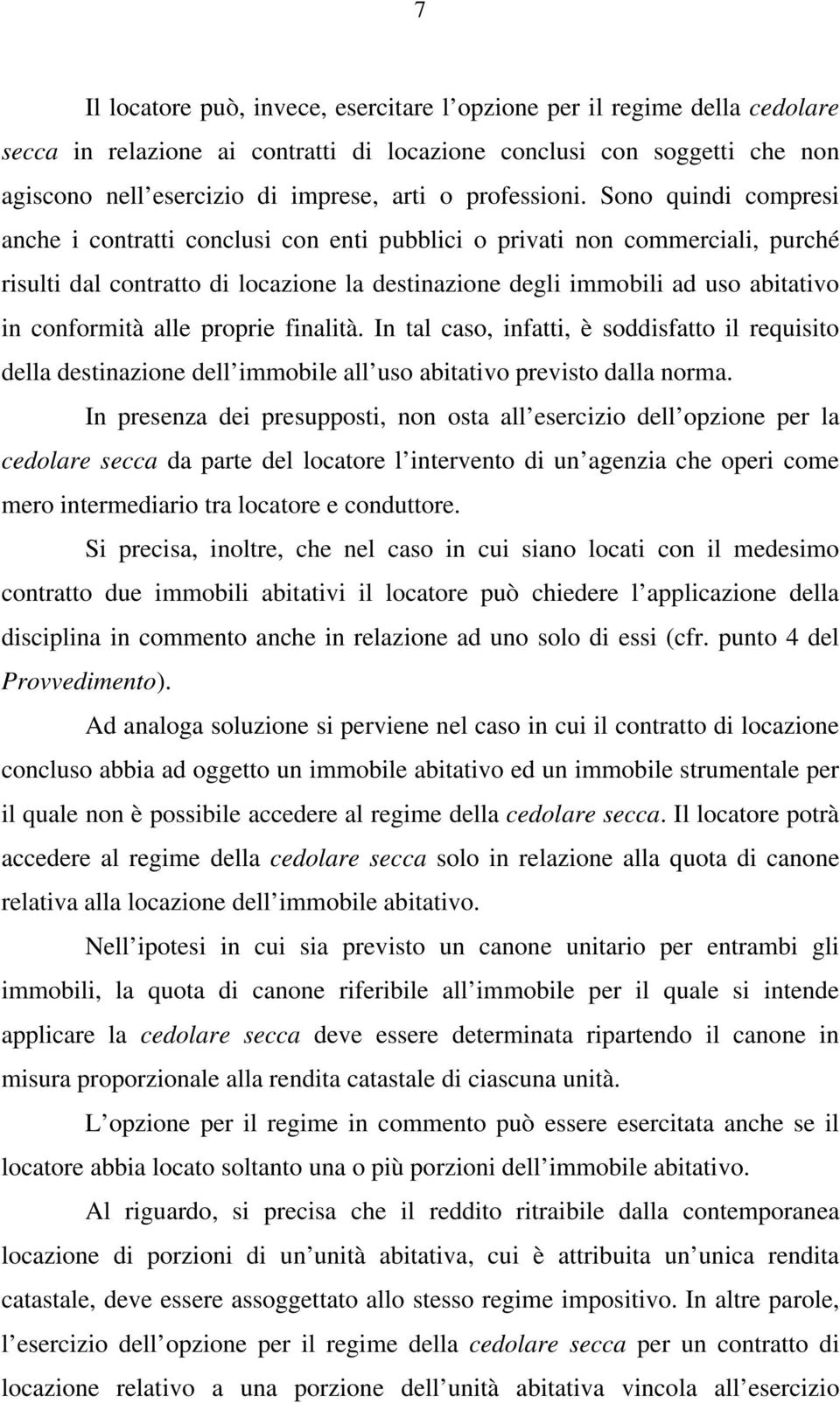 Sono quindi compresi anche i contratti conclusi con enti pubblici o privati non commerciali, purché risulti dal contratto di locazione la destinazione degli immobili ad uso abitativo in conformità