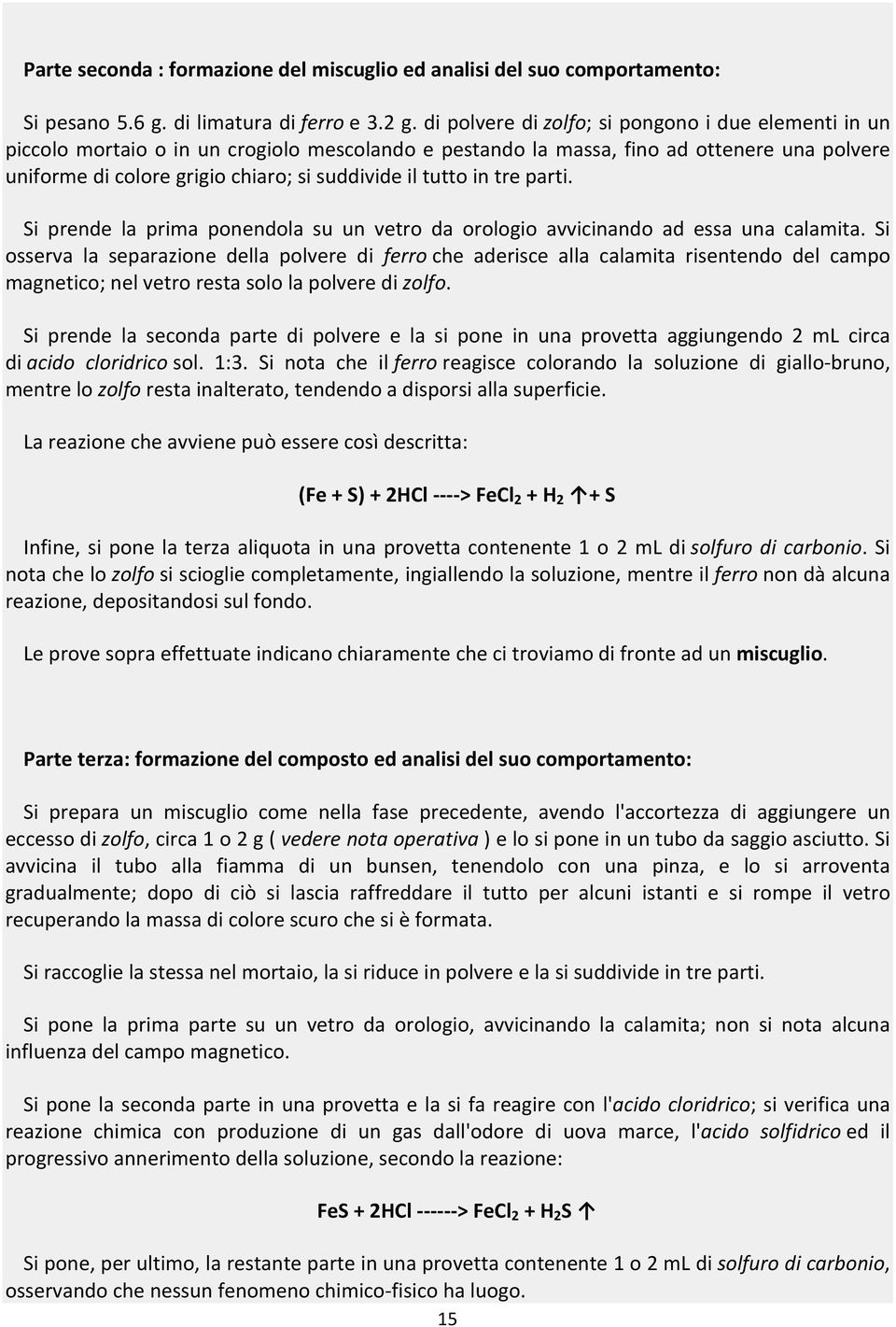 tutto in tre parti. Si prende la prima ponendola su un vetro da orologio avvicinando ad essa una calamita.