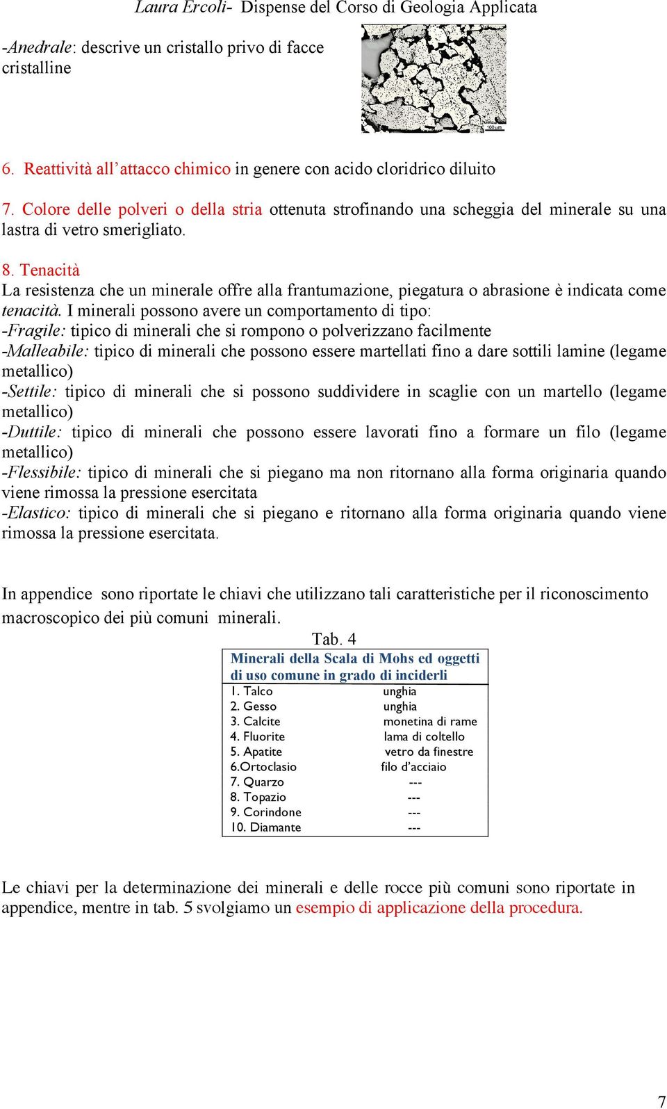 Tenacità La resistenza che un minerale offre alla frantumazione, piegatura o abrasione è indicata come tenacità.