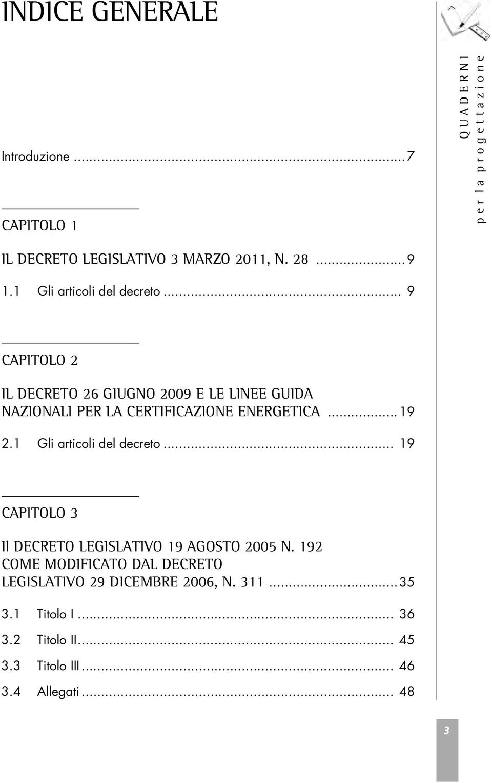 .. 9 CAPITOLO 2 IL DECRETO 26 GIUGNO 2009 E LE LINEE GUIDA NAZIONALI PER LA CERTIFICAZIONE ENERGETICA... 19 2.