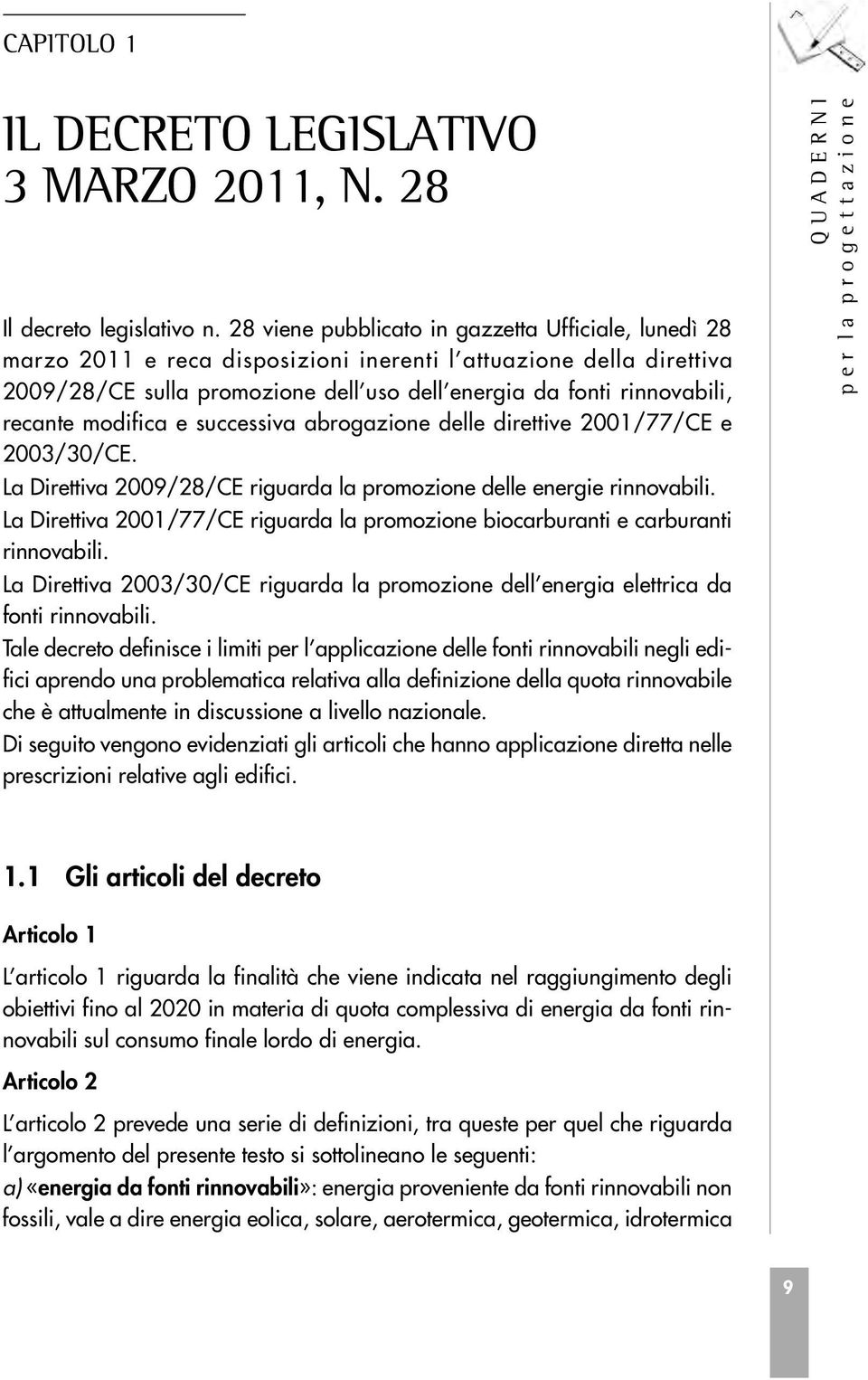 recante modifica e successiva abrogazione delle direttive 2001/77/CE e 2003/30/CE. La Direttiva 2009/28/CE riguarda la promozione delle energie rinnovabili.