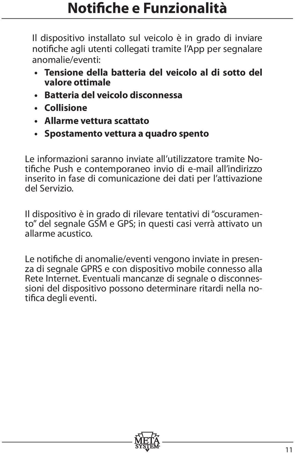 Notifiche Push e contemporaneo invio di e-mail all indirizzo inserito in fase di comunicazione dei dati per l attivazione del Servizio.