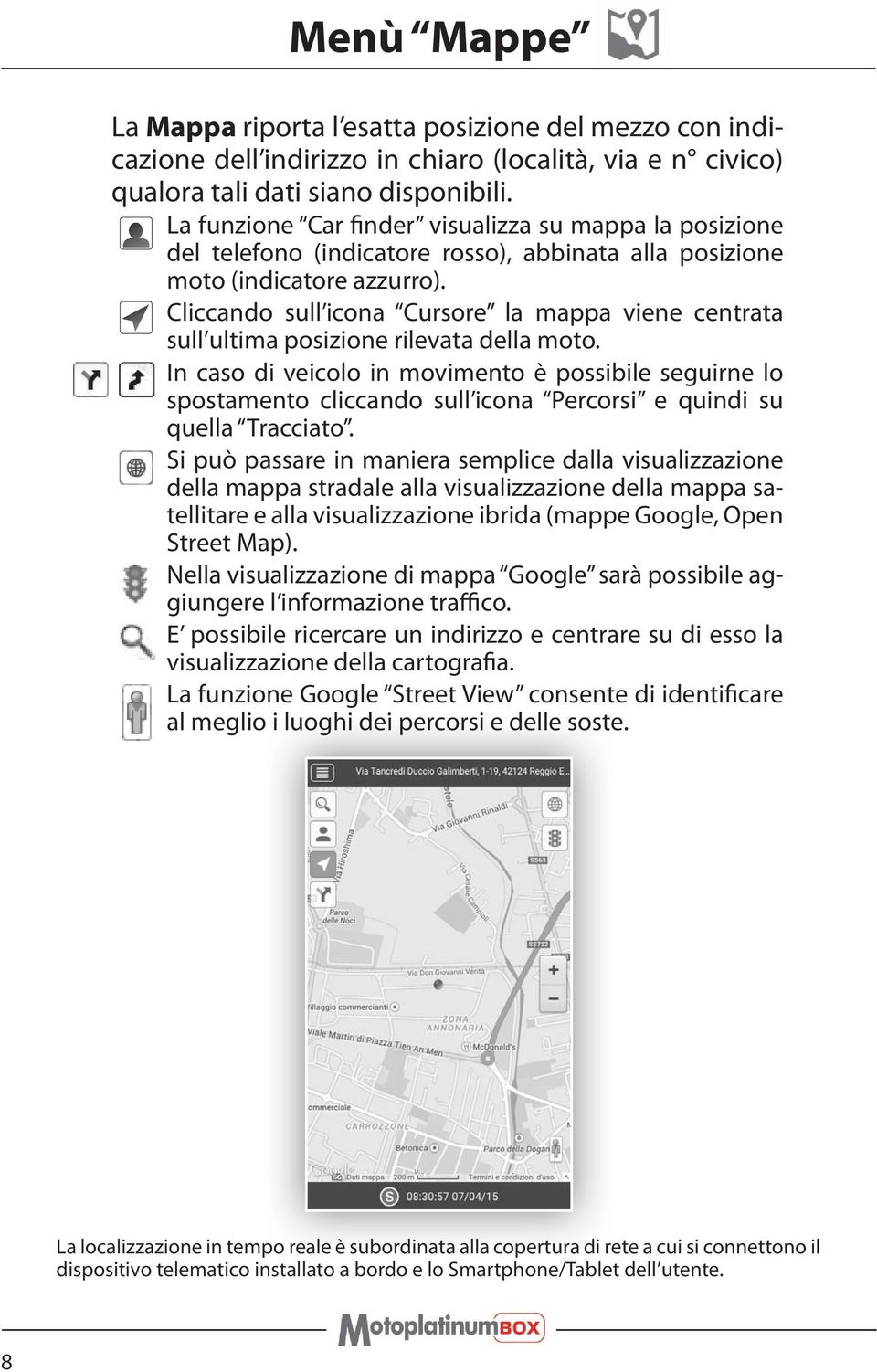 Cliccando sull icona Cursore la mappa viene centrata sull ultima posizione rilevata della moto.