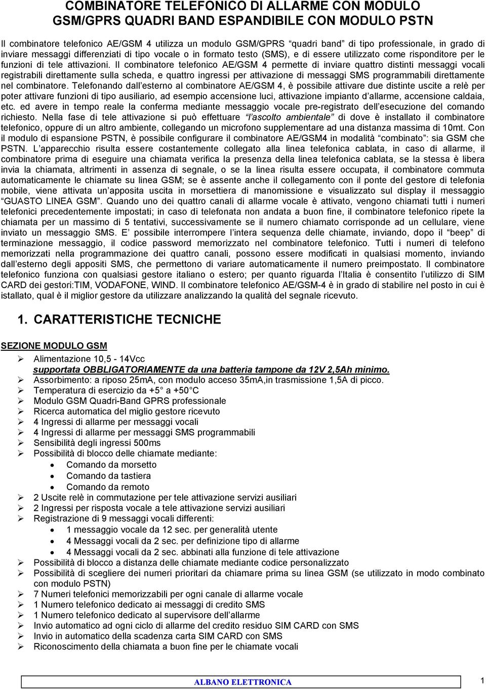 Il combinatore telefonico permette di inviare quattro distinti messaggi vocali registrabili direttamente sulla scheda, e quattro ingressi per attivazione di messaggi SMS programmabili direttamente