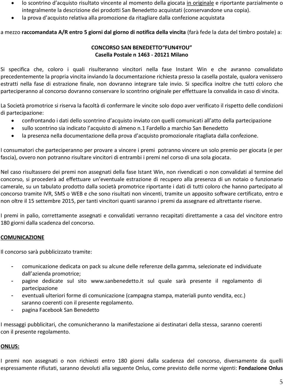 la prova d acquisto relativa alla promozione da ritagliare dalla confezione acquistata a mezzo raccomandata A/R entro 5 giorni dal giorno di notifica della vincita (farà fede la data del timbro