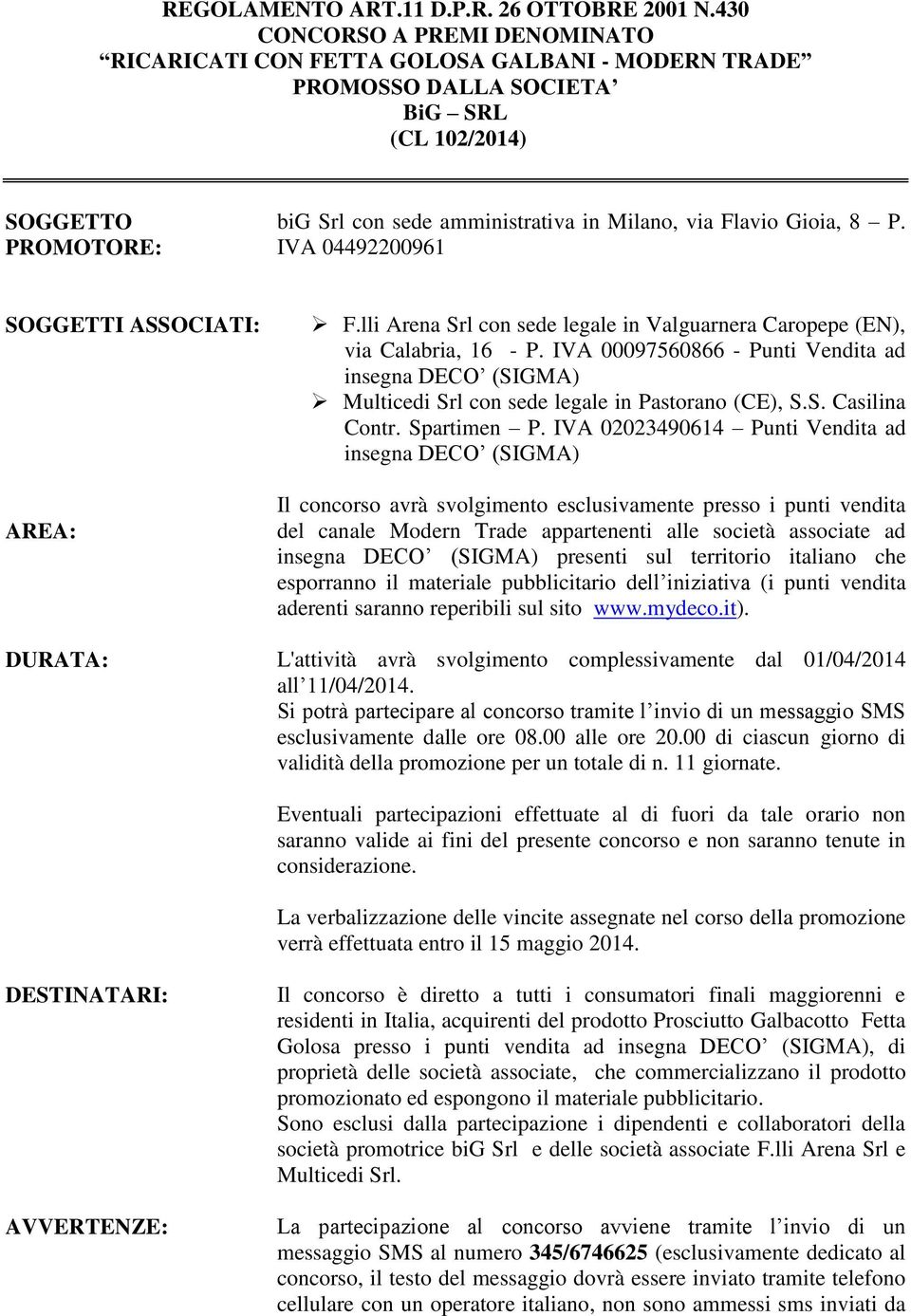 Flavio Gioia, 8 P. IVA 04492200961 SOGGETTI ASSOCIATI: AREA: DURATA: F.lli Arena Srl con sede legale in Valguarnera Caropepe (EN), via Calabria, 16 - P.