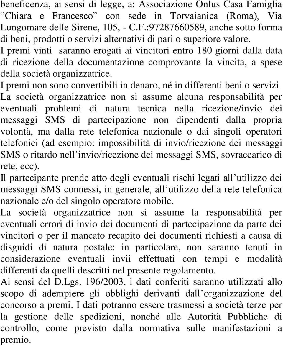 I premi non sono convertibili in denaro, né in differenti beni o servizi La società organizzatrice non si assume alcuna responsabilità per eventuali problemi di natura tecnica nella ricezione/invio