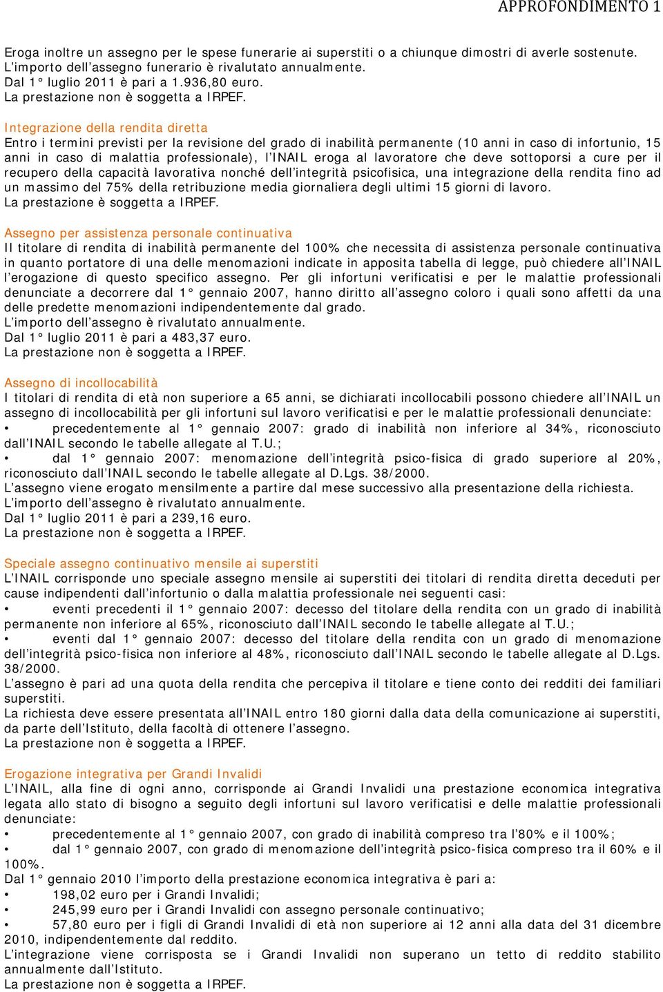 Integrazione della rendita diretta Entro i termini previsti per la revisione del grado di inabilità permanente (10 anni in caso di infortunio, 15 anni in caso di malattia professionale), l INAIL