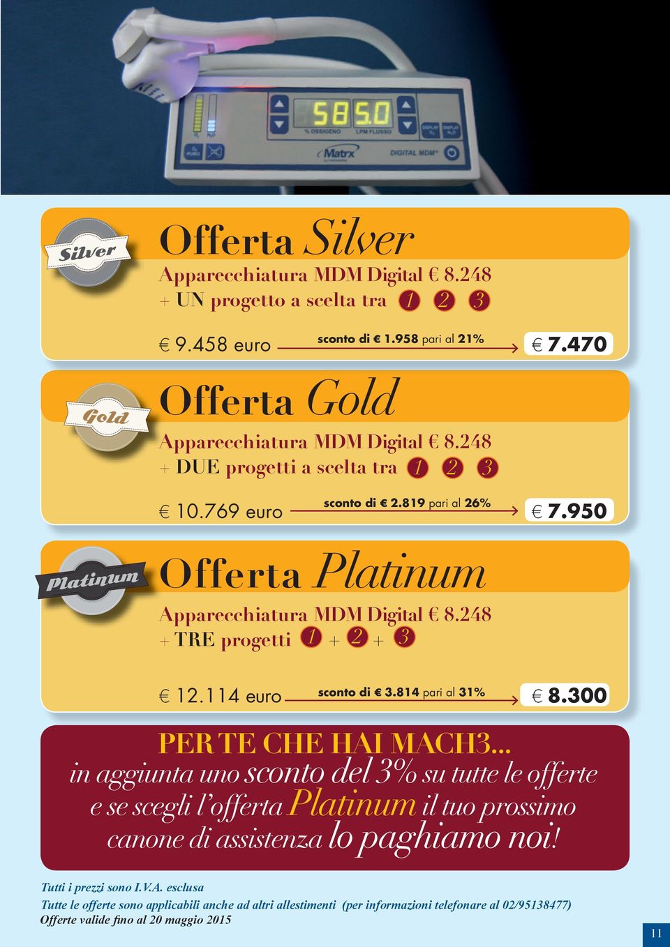 950 Platinum Offerta Platinum Apparecchiatura MDM Digital 8.248 + TRE progetti 1 + 2 + 3 sconto di 3.814 pari al 31% 12.114 euro 8.300 PER TE CHE HAI MACH3.