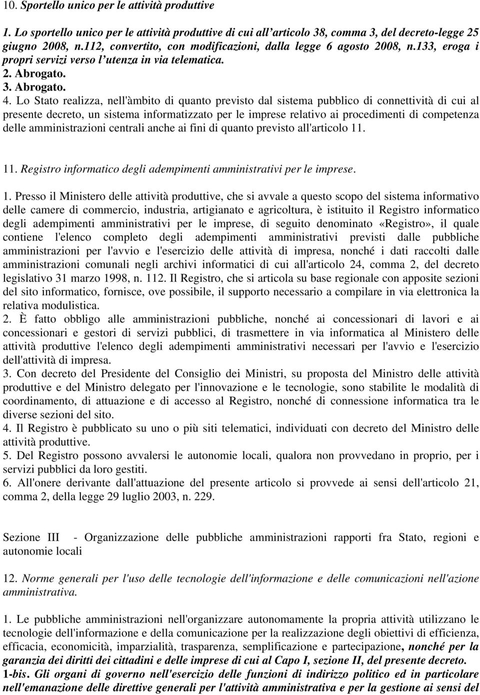 Lo Stato realizza, nell'àmbito di quanto previsto dal sistema pubblico di connettività di cui al presente decreto, un sistema informatizzato per le imprese relativo ai procedimenti di competenza