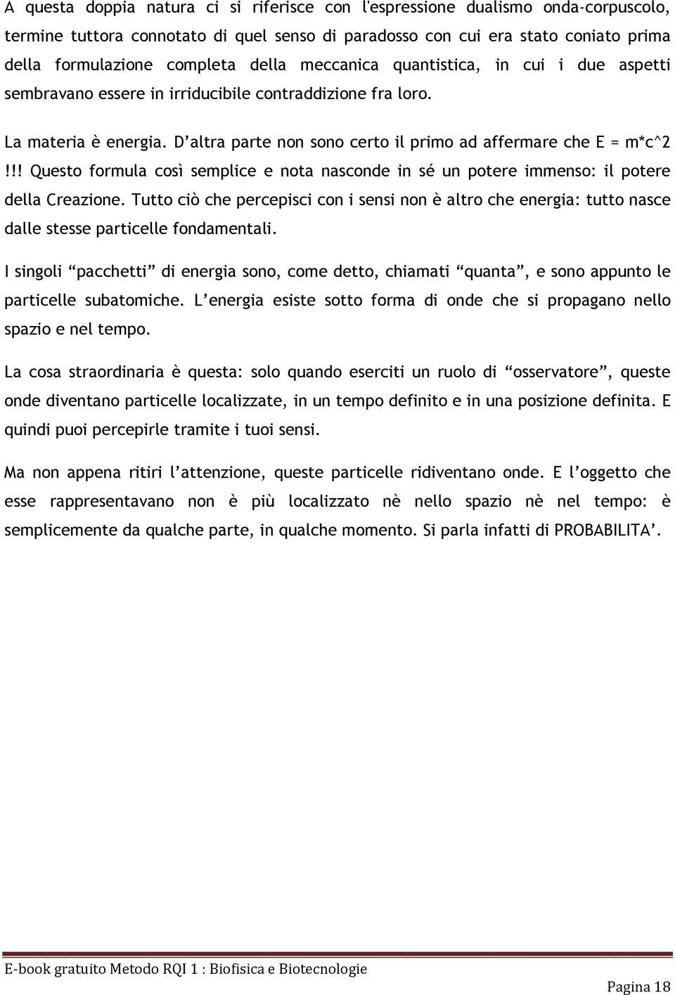 !! Questo formula così semplice e nota nasconde in sé un potere immenso: il potere della Creazione.