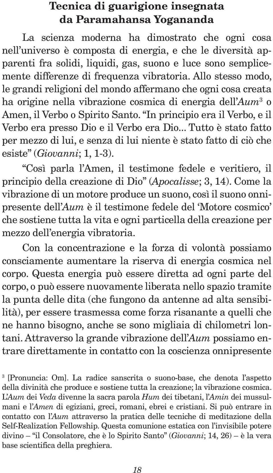 Allo stesso modo, le grandi religioni del mondo affermano che ogni cosa creata ha origine nella vibrazione cosmica di energia dell Aum 3 o Amen, il Verbo o Spirito Santo.