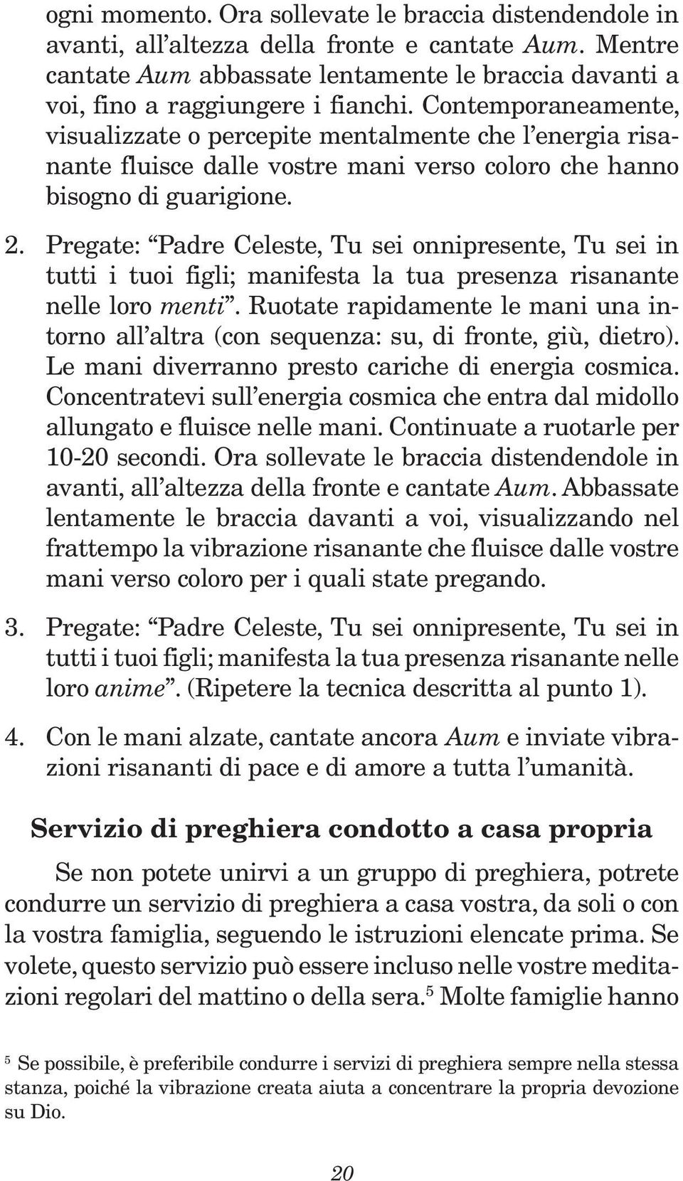 Pregate: Padre Celeste, Tu sei onnipresente, Tu sei in tutti i tuoi figli; manifesta la tua presenza risanante nelle loro menti.