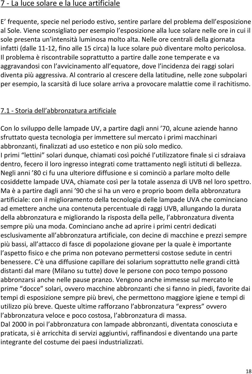 Nelle ore centrali della giornata infatti (dalle 11 12, fino alle 15 circa) la luce solare può diventare molto pericolosa.