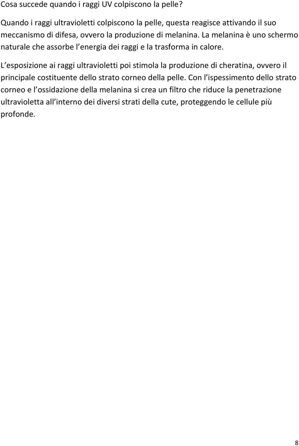 La melanina è uno schermo naturale che assorbe l energia dei raggi e la trasforma in calore.