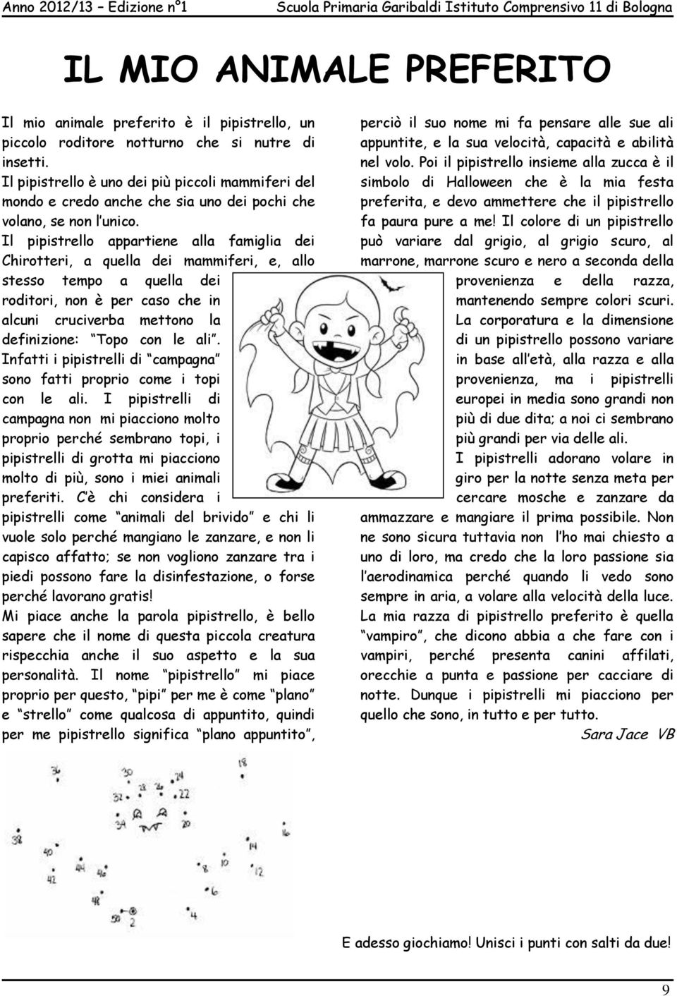 Il pipistrello appartiene alla famiglia dei Chirotteri, a quella dei mammiferi, e, allo stesso tempo a quella dei roditori, non è per caso che in alcuni cruciverba mettono la definizione: Topo con le