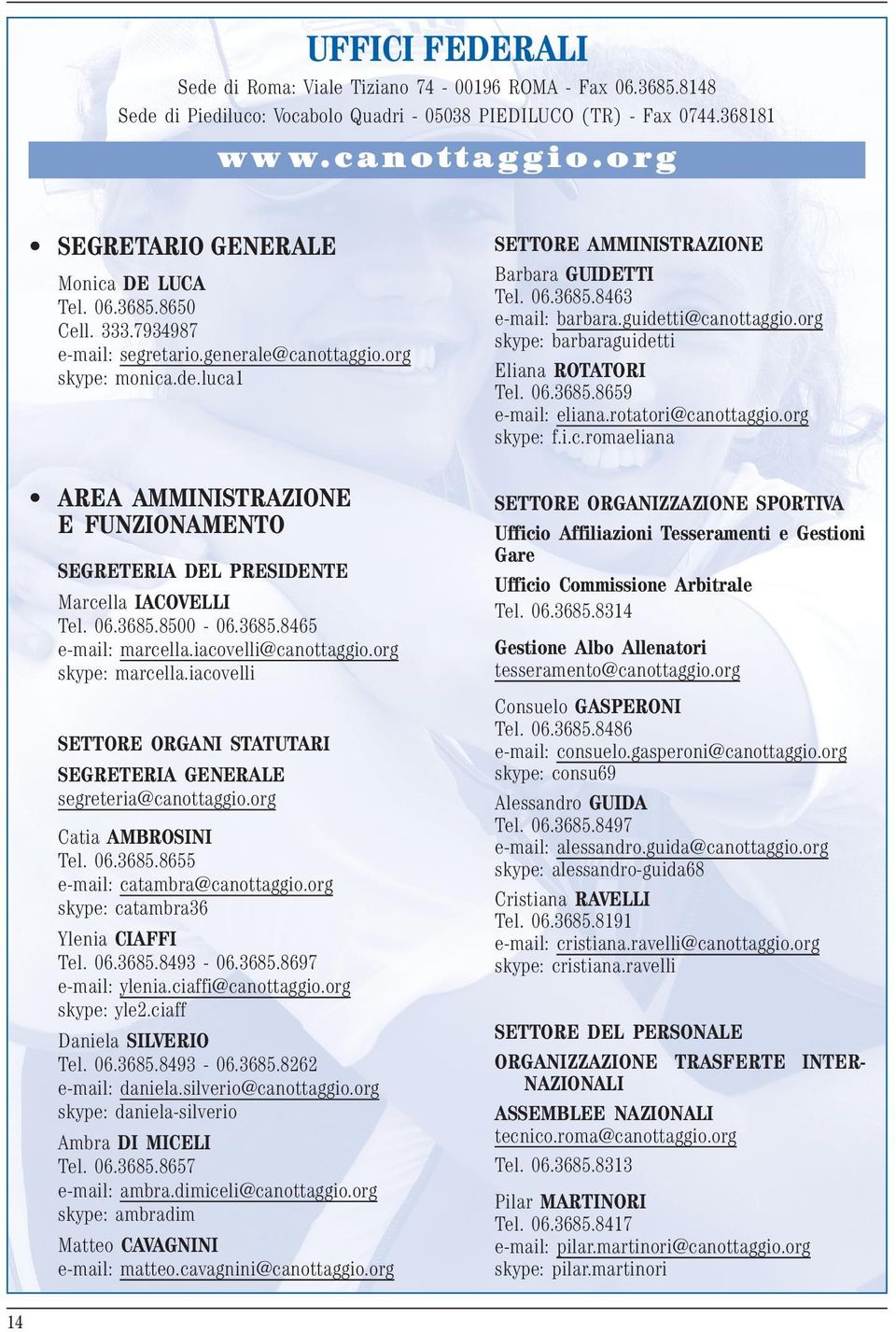 luca1 AREA AMMINISTRAZIONE E FUNZIONAMENTO SEGRETERIA DEL PRESIDENTE Marcella IACOVELLI Tel. 06.3685.8500-06.3685.8465 e-mail: marcella.iacovelli@canottaggio.org skype: marcella.