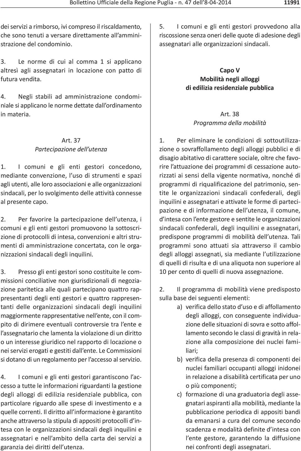 Negli stabili ad amministrazione condominiale si applicano le norme dettate dall ordinamento in materia. Art. 37 Partecipazione dell utenza 1.