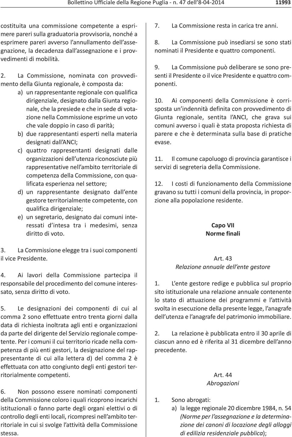 La Commissione, nominata con provvedimento della Giunta regionale, è composta da: a) un rappresentante regionale con qualifica dirigenziale, designato dalla Giunta regionale, che la presiede e che in