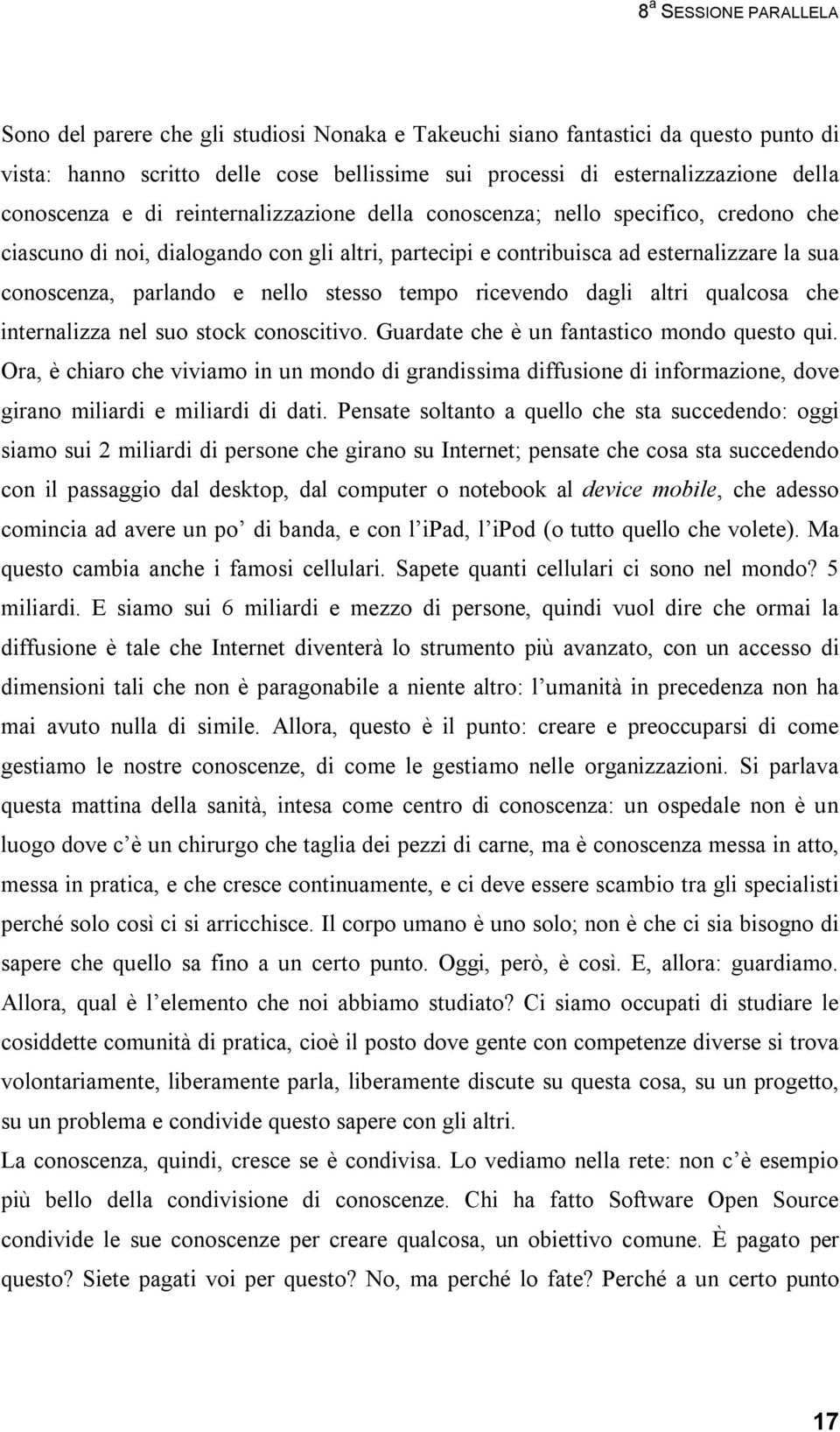 nello stesso tempo ricevendo dagli altri qualcosa che internalizza nel suo stock conoscitivo. Guardate che è un fantastico mondo questo qui.