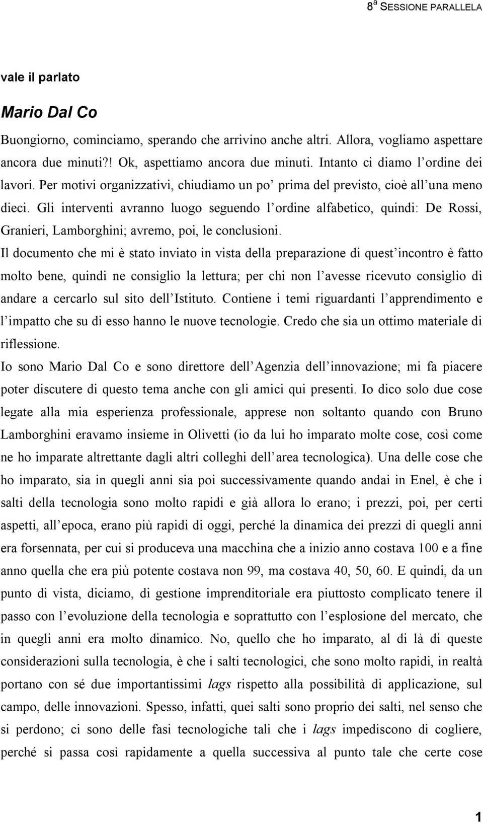 Gli interventi avranno luogo seguendo l ordine alfabetico, quindi: De Rossi, Granieri, Lamborghini; avremo, poi, le conclusioni.