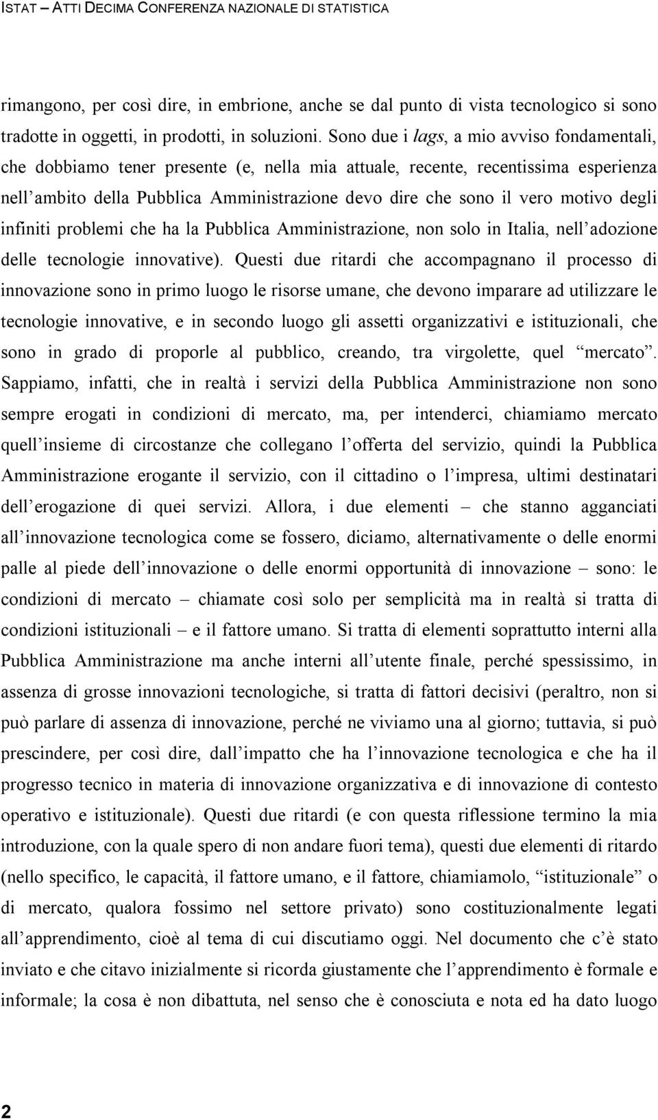 motivo degli infiniti problemi che ha la Pubblica Amministrazione, non solo in Italia, nell adozione delle tecnologie innovative).