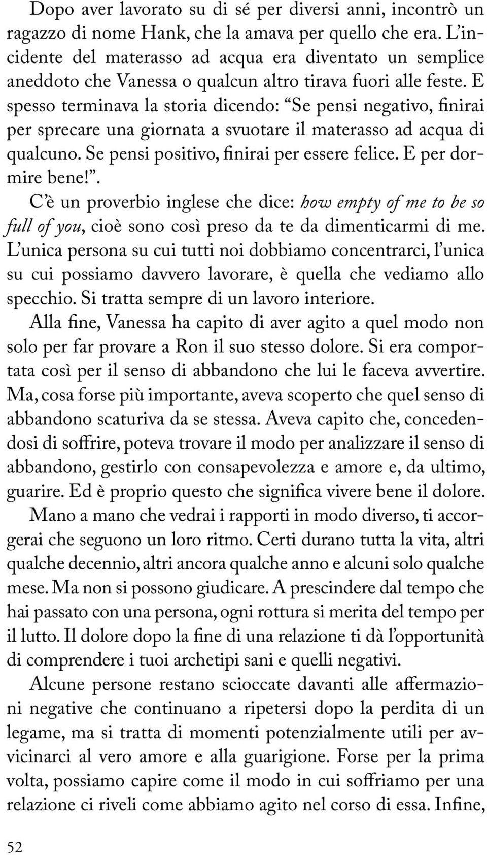 E spesso terminava la storia dicendo: Se pensi negativo, finirai per sprecare una giornata a svuotare il materasso ad acqua di qualcuno. Se pensi positivo, finirai per essere felice.