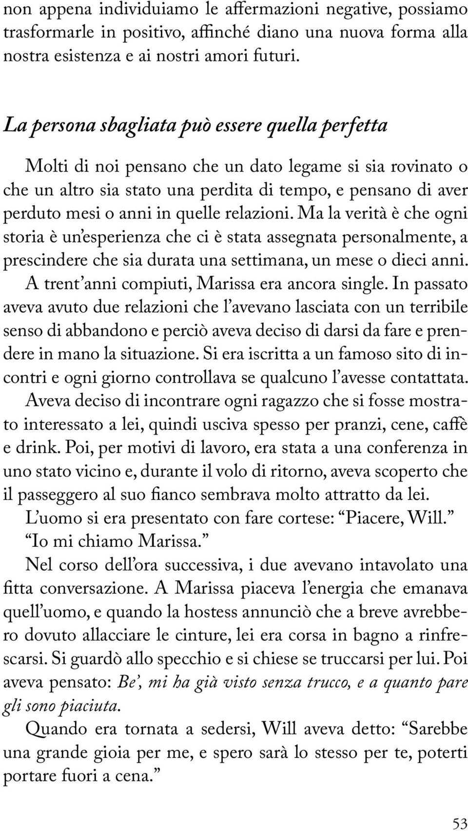 relazioni. Ma la verità è che ogni storia è un esperienza che ci è stata assegnata personalmente, a prescindere che sia durata una settimana, un mese o dieci anni.