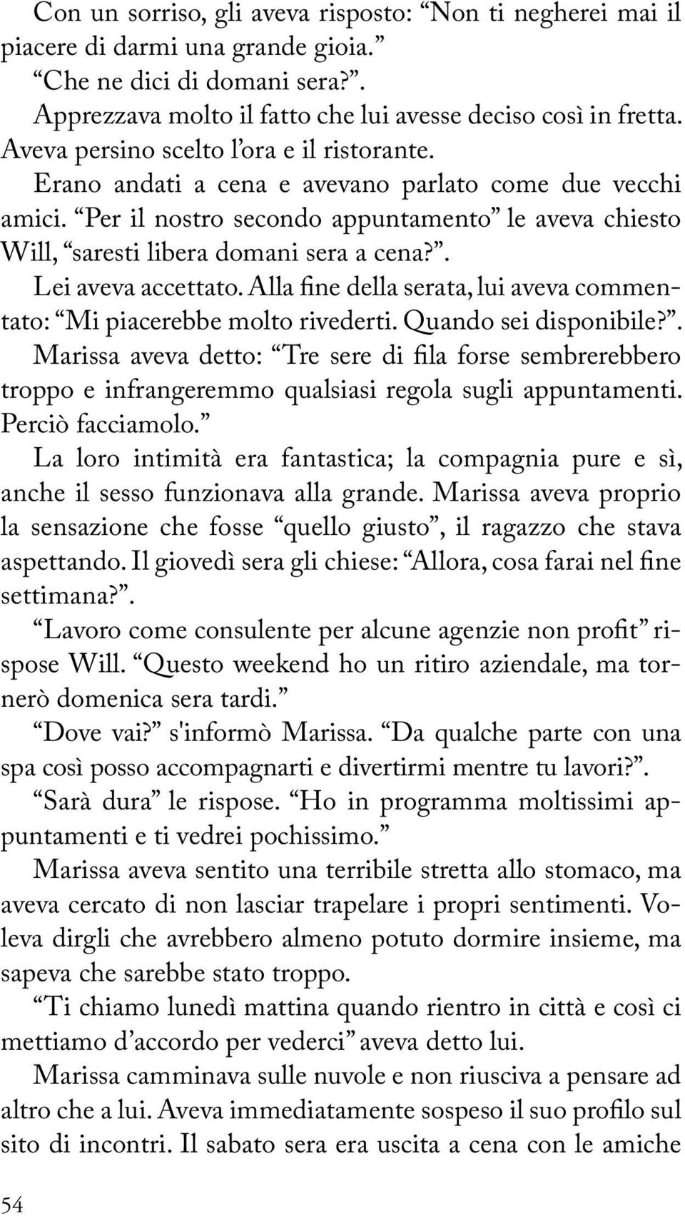 . Lei aveva accettato. Alla fine della serata, lui aveva commentato: Mi piacerebbe molto rivederti. Quando sei disponibile?