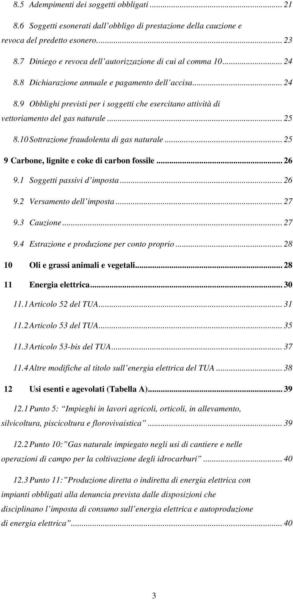 .. 25 8.10 Sottrazione fraudolenta di gas naturale... 25 9 Carbone, lignite e coke di carbon fossile... 26 9.1 Soggetti passivi d imposta... 26 9.2 Versamento dell imposta... 27 9.