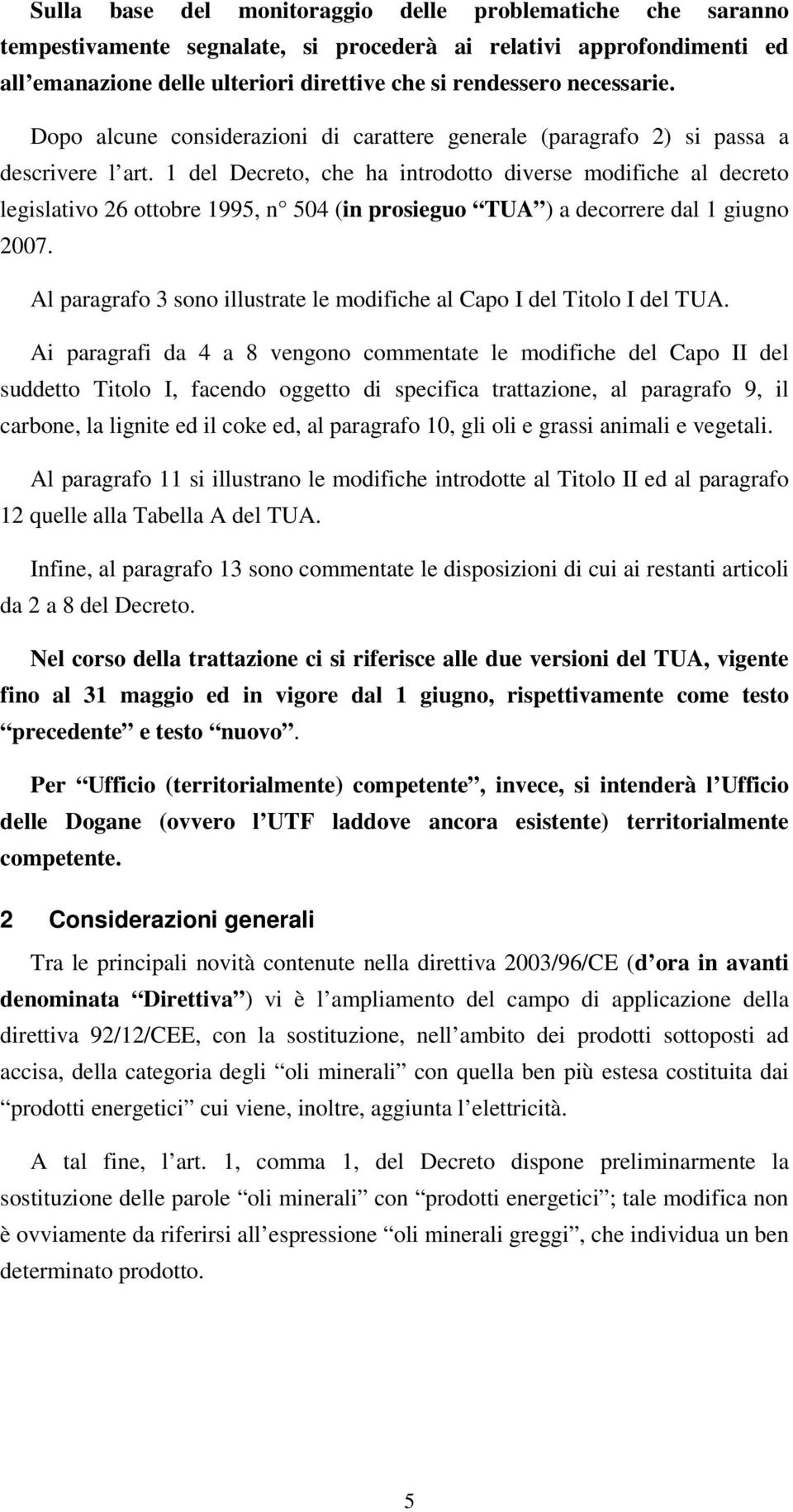 1 del Decreto, che ha introdotto diverse modifiche al decreto legislativo 26 ottobre 1995, n 504 (in prosieguo TUA ) a decorrere dal 1 giugno 2007.