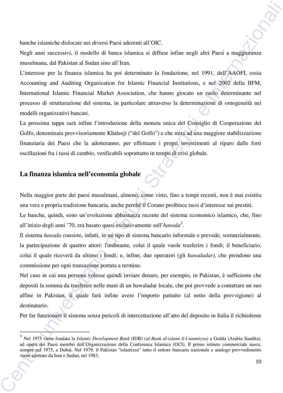 L interesse per la finanza islamica ha poi determinato la fondazione, nel 1991, dell AAOFI, ossia Accounting and Auditing Organization for Islamic Financial Institutions, e nel 2002 della IIFM,