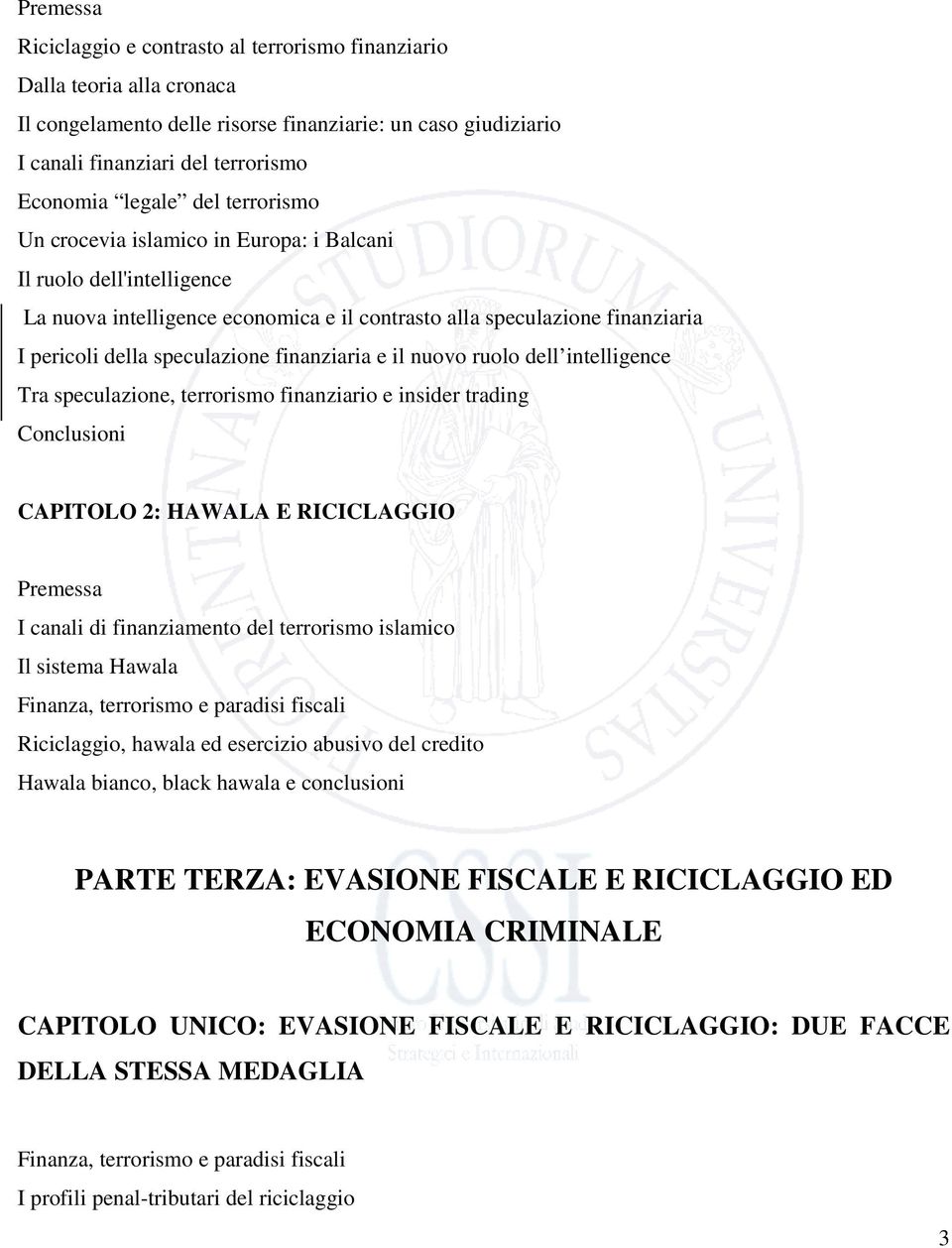 finanziaria e il nuovo ruolo dell intelligence Tra speculazione, terrorismo finanziario e insider trading Conclusioni CAPITOLO 2: HAWALA E RICICLAGGIO Premessa I canali di finanziamento del