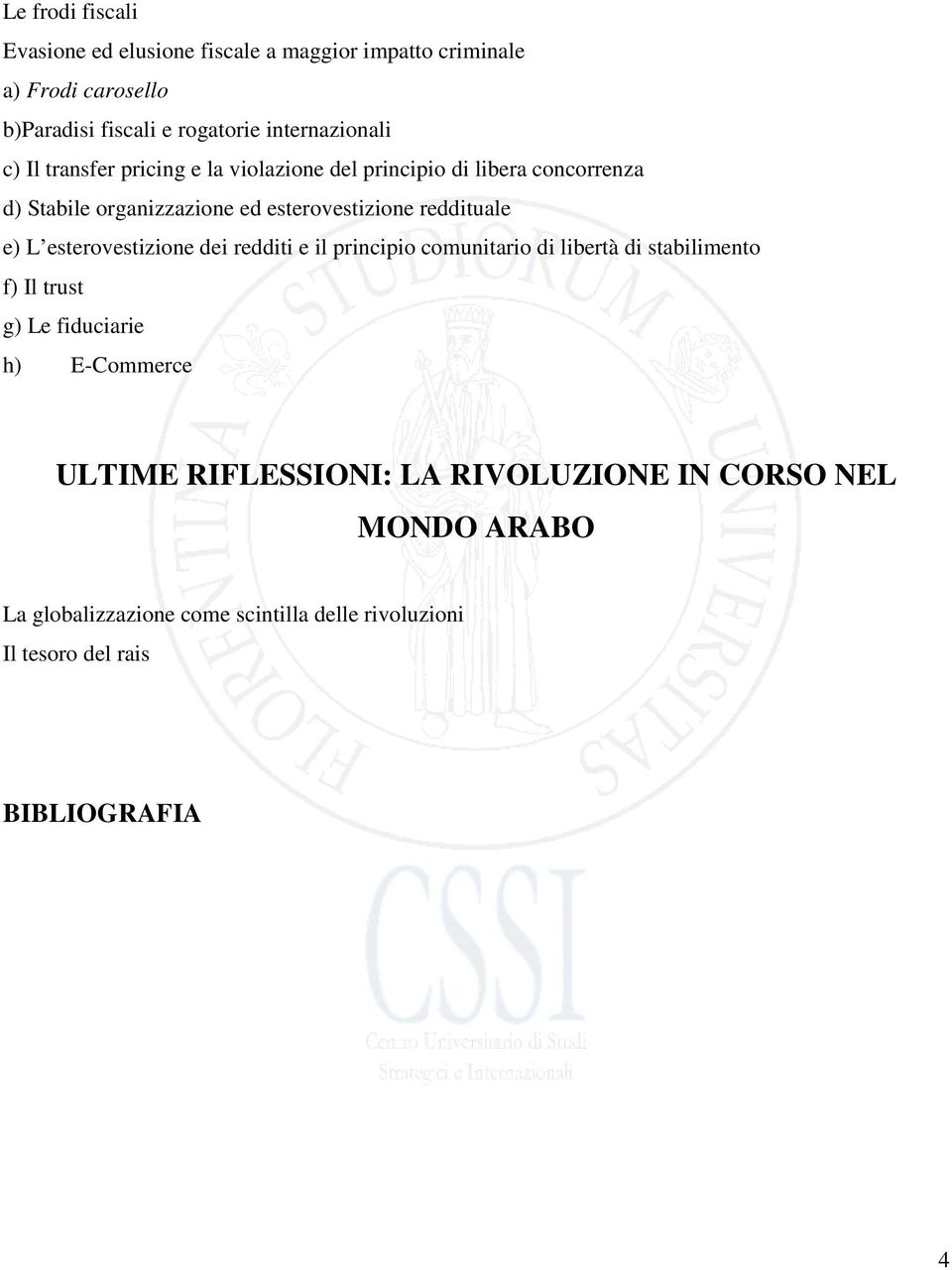 reddituale e) L esterovestizione dei redditi e il principio comunitario di libertà di stabilimento f) Il trust g) Le fiduciarie h)