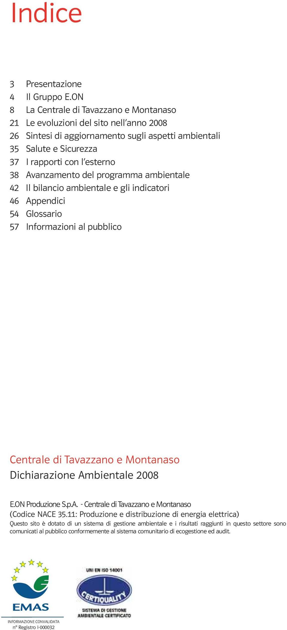 Avanzamento del programma ambientale 42 Il bilancio ambientale e gli indicatori 46 Appendici 54 Glossario 57 Informazioni al pubblico Centrale di Tavazzano e Montanaso Dichiarazione Ambientale