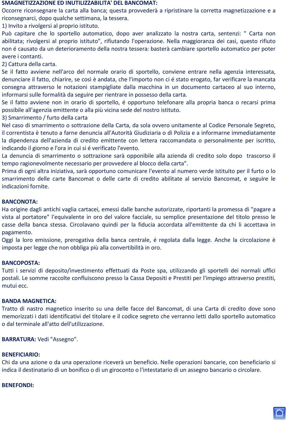 Può capitare che lo sportello automatico, dopo aver analizzato la nostra carta, sentenzi: " Carta non abilitata; rivolgersi al proprio istituto", rifiutando l'operazione.