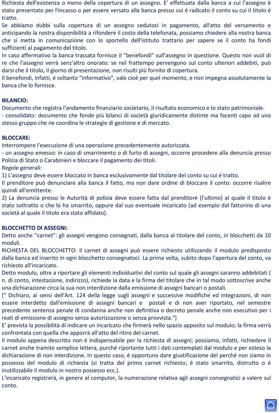 Se abbiamo dubbi sulla copertura di un assegno cedutoci in pagamento, all'atto del versamento e anticipando la nostra disponibilità a rifondere il costo della telefonata, possiamo chiedere alla