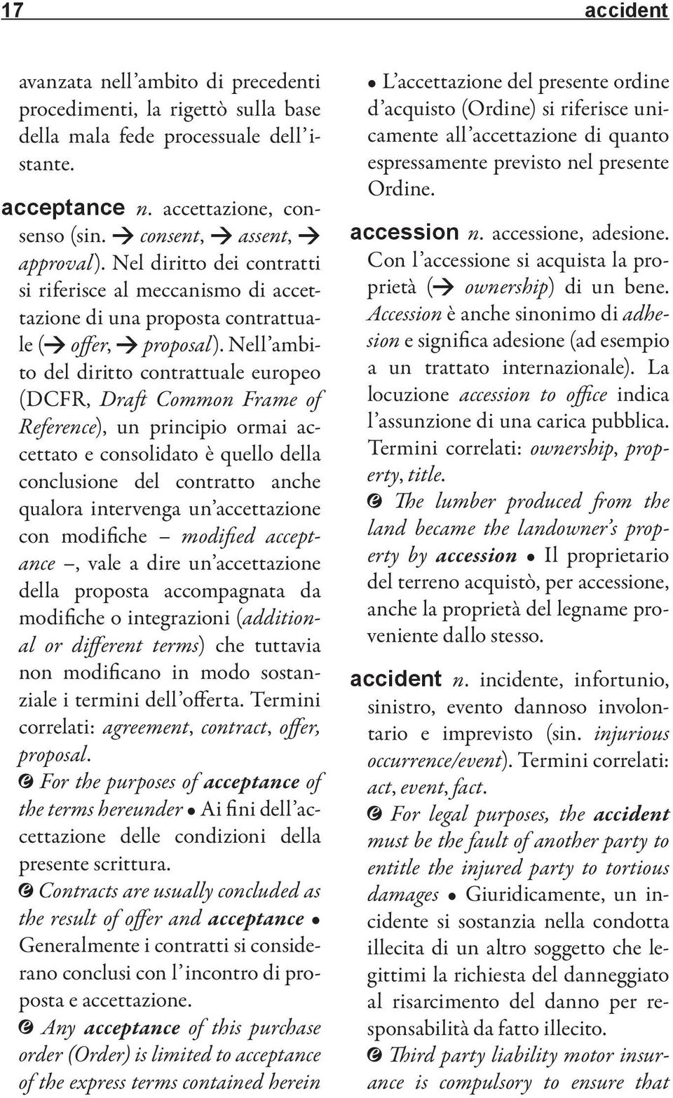 Nell ambito del diritto contrattuale europeo (DCFR, Draft Common Frame of Reference), un principio ormai accettato e consolidato è quello della conclusione del contratto anche qualora intervenga un